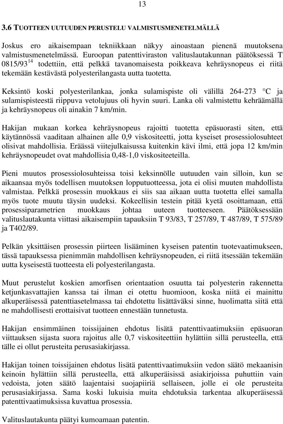 Keksintö koski polyesterilankaa, jonka sulamispiste oli välillä 264-273 C ja sulamispisteestä riippuva vetolujuus oli hyvin suuri.
