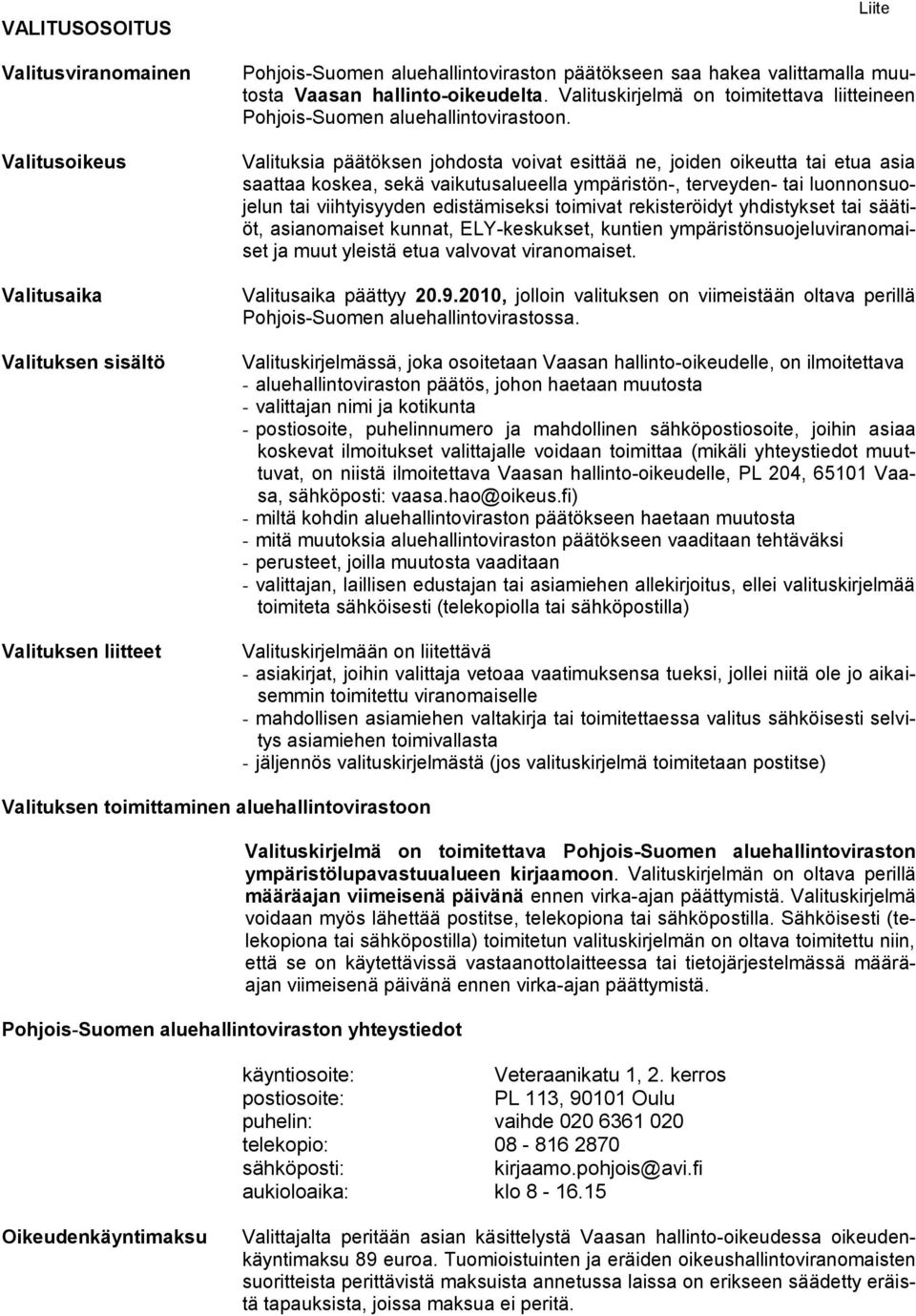 Valituksia päätöksen johdosta voivat esittää ne, joiden oikeutta tai etua asia saattaa koskea, sekä vaikutusalueella ympäristön-, terveyden- tai luonnonsuojelun tai viihtyisyyden edistämiseksi