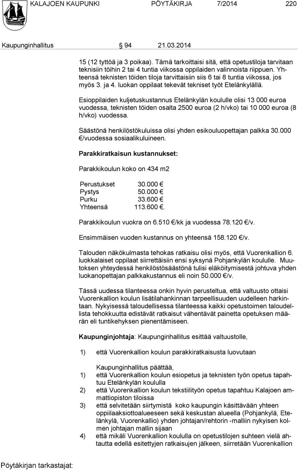 Yhteensä teknisten töiden tiloja tarvittaisiin siis 6 tai 8 tuntia viikossa, jos myös 3. ja 4. luokan oppilaat tekevät tekniset työt Etelänkylällä.