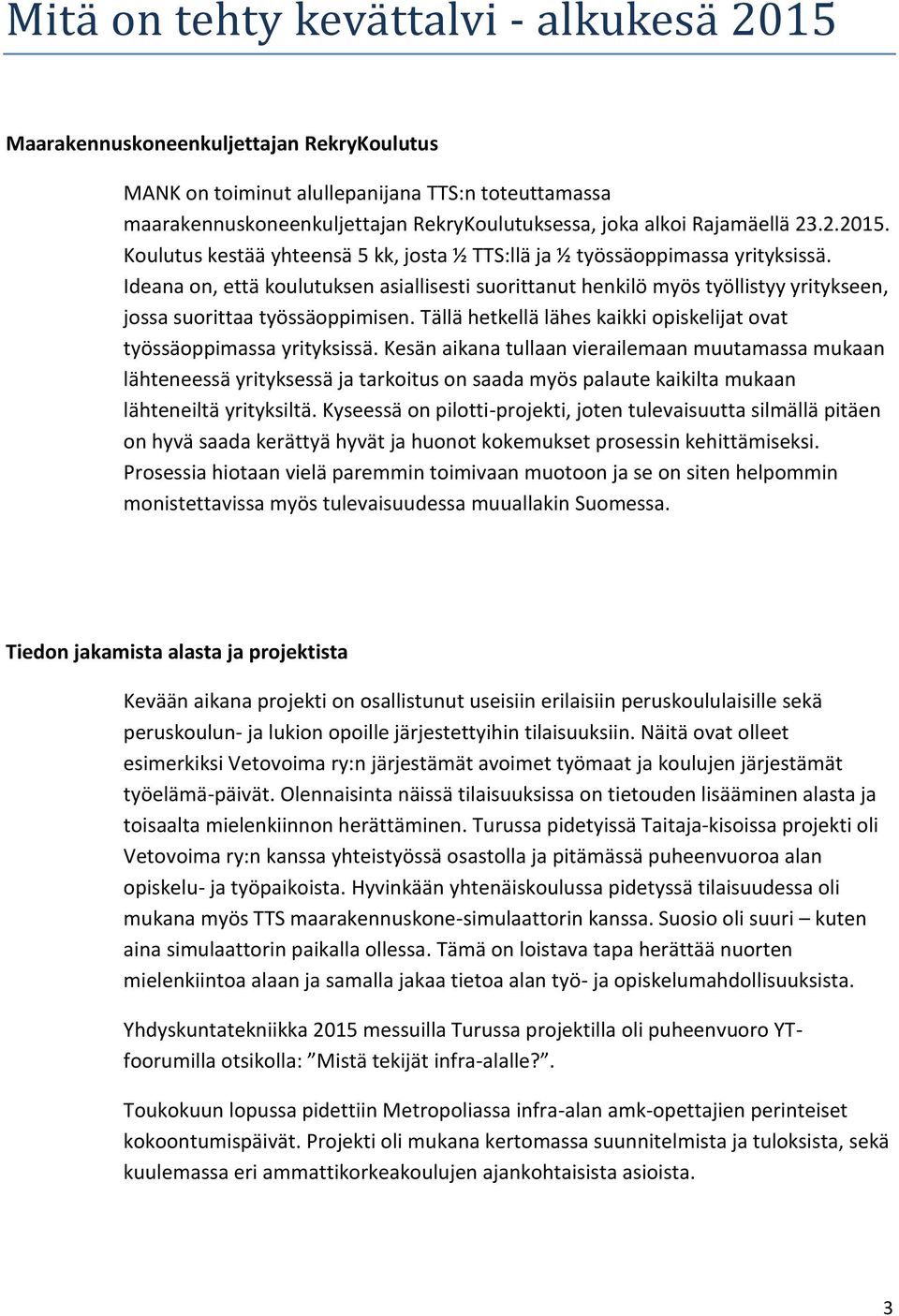Ideana on, että koulutuksen asiallisesti suorittanut henkilö myös työllistyy yritykseen, jossa suorittaa työssäoppimisen. Tällä hetkellä lähes kaikki opiskelijat ovat työssäoppimassa yrityksissä.