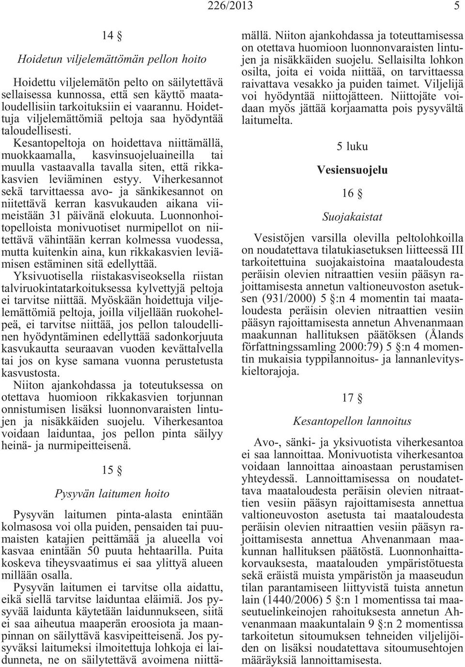 Kesantopeltoja on hoidettava niittämällä, muokkaamalla, kasvinsuojeluaineilla tai muulla vastaavalla tavalla siten, että rikkakasvien leviäminen estyy.