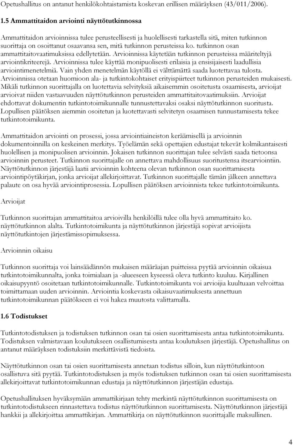 perusteissa ko. tutkinnon osan ammattitaitovaatimuksissa edellytetään. Arvioinnissa käytetään tutkinnon perusteissa määriteltyjä arviointikriteerejä.