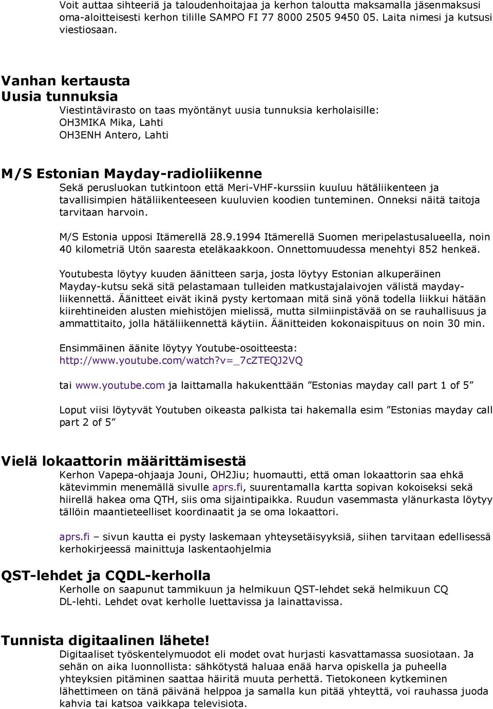 tutkintoon että Meri-VHF-kurssiin kuuluu hätäliikenteen ja tavallisimpien hätäliikenteeseen kuuluvien koodien tunteminen. Onneksi näitä taitoja tarvitaan harvoin. M/S Estonia upposi Itämerellä 28.9.