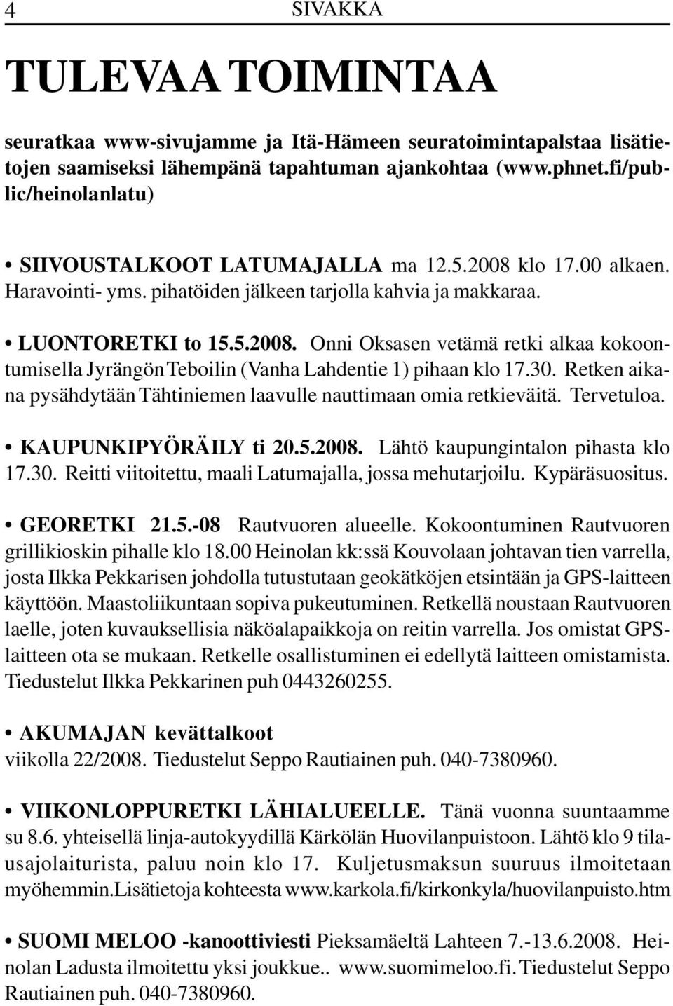 30. Retken aikana pysähdytään Tähtiniemen laavulle nauttimaan omia retkieväitä. Tervetuloa. KAUPUNKIPYÖRÄILY ti 20.5.2008. Lähtö kaupungintalon pihasta klo 17.30. Reitti viitoitettu, maali Latumajalla, jossa mehutarjoilu.