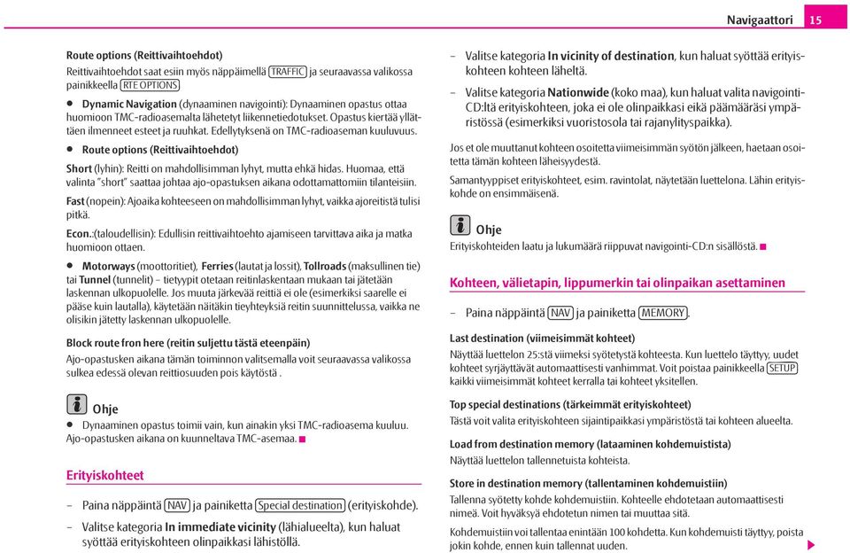 Route options (Reittivaihtoehdot) Short (lyhin): Reitti on mahdollisimman lyhyt, mutta ehkä hidas. Huomaa, että valinta short saattaa johtaa ajo-opastuksen aikana odottamattomiin tilanteisiin.