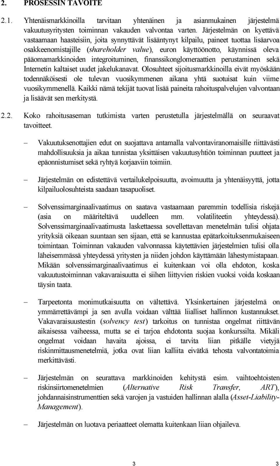 pääomamarkkinoiden integroituminen, finanssikonglomeraattien perustaminen sekä Internetin kaltaiset uudet jakelukanavat.