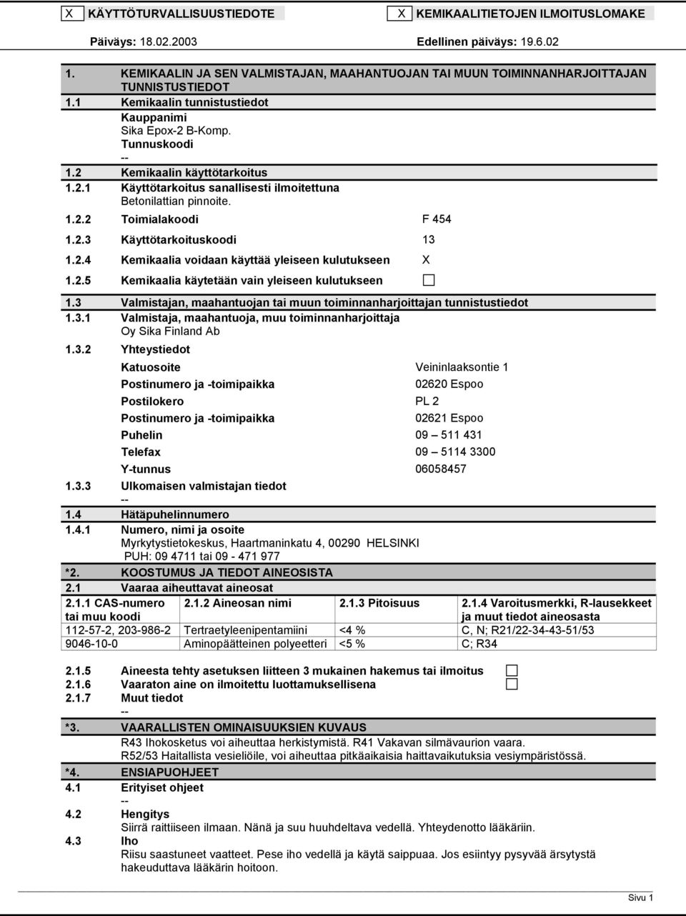 2.3 Käyttötarkoituskoodi 13 1.2.4 Kemikaalia voidaan käyttää yleiseen kulutukseen X 1.2.5 Kemikaalia käytetään vain yleiseen kulutukseen 1.