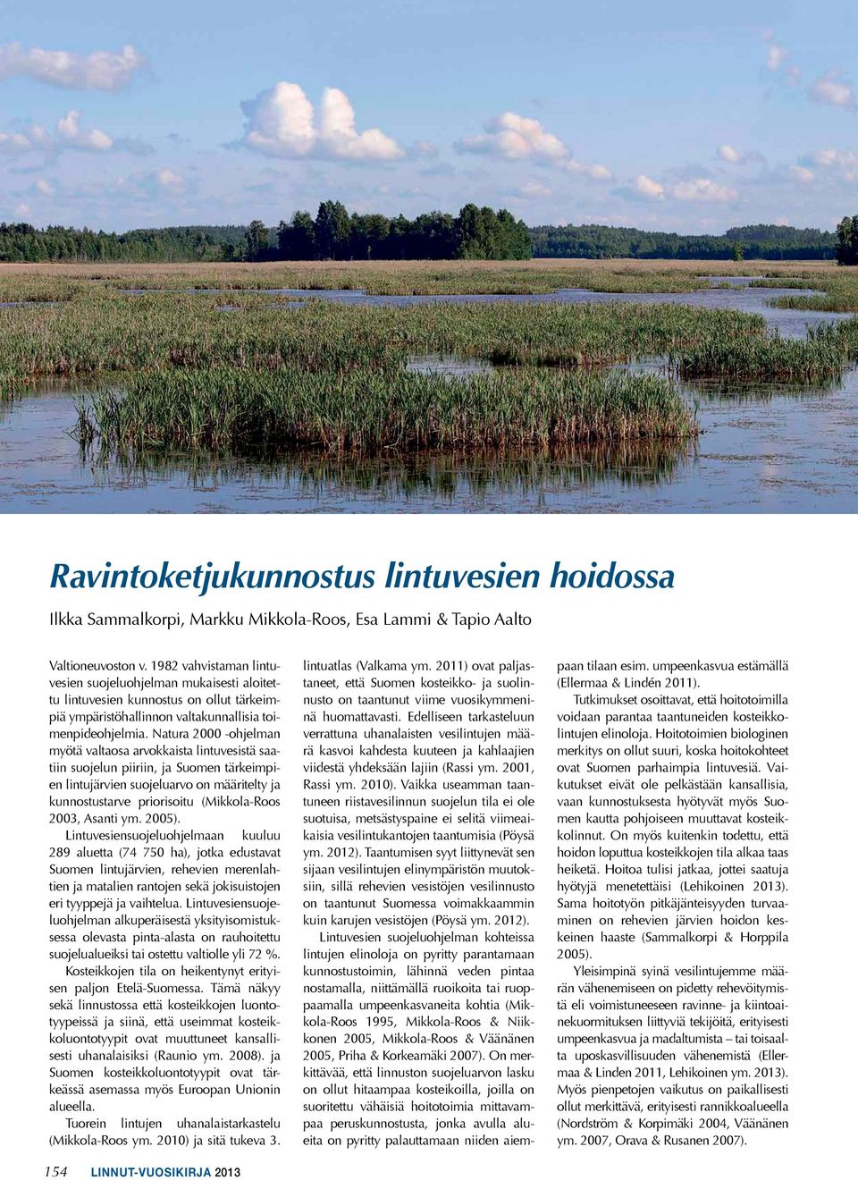 Natura 2000 ohjelman myötä valtaosa arvokkaista lintuvesistä saatiin suojelun piiriin, ja Suomen tärkeimpien lintujärvien suojeluarvo on määritelty ja kunnostustarve priorisoitu (Mikkola-Roos 2003,