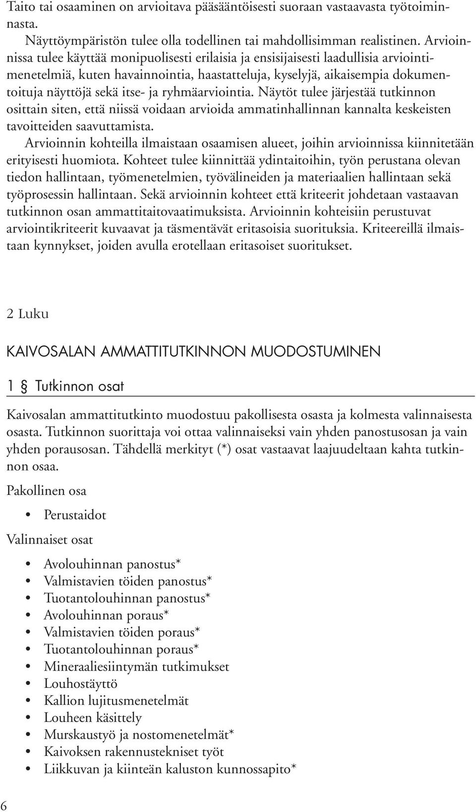 ryhmäarviointia. Näytöt tulee järjestää tutkinnon osittain siten, että niissä voidaan arvioida ammatinhallinnan kannalta keskeisten tavoitteiden saavuttamista.