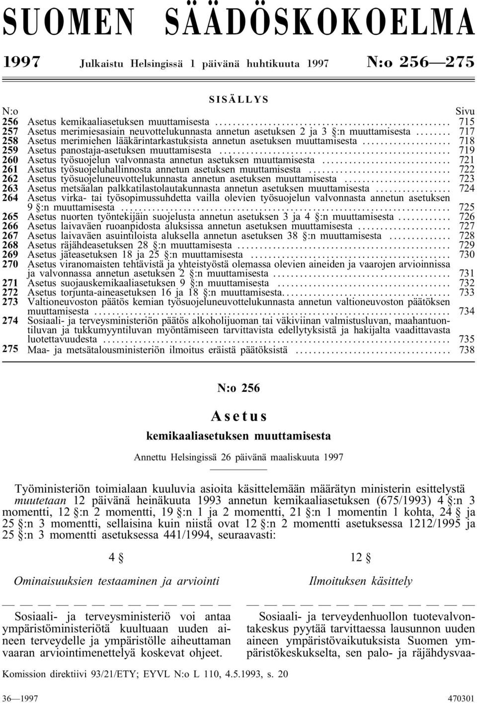 .. 718 259 panostaja-asetuksen muuttamisesta... 719 260 työsuojelun valvonnasta annetun asetuksen muuttamisesta... 721 261 työsuojeluhallinnosta annetun asetuksen muuttamisesta.