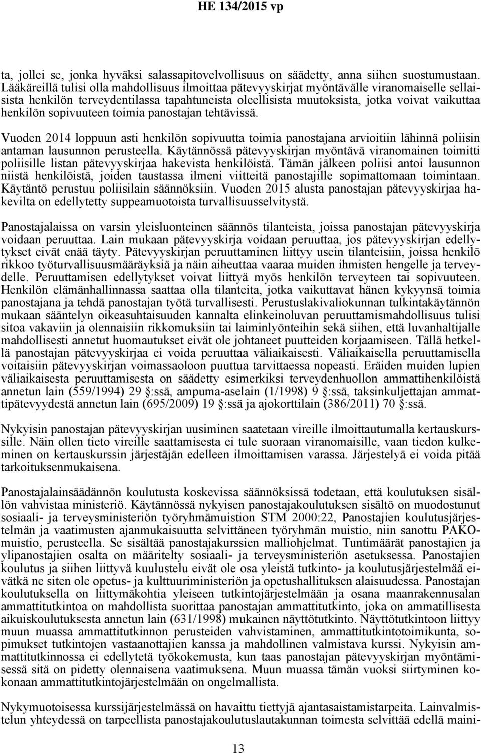 sopivuuteen toimia panostajan tehtävissä. Vuoden 2014 loppuun asti henkilön sopivuutta toimia panostajana arvioitiin lähinnä poliisin antaman lausunnon perusteella.