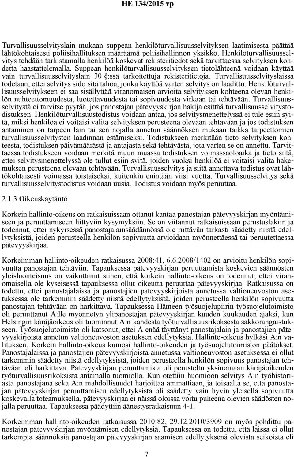 Suppean henkilöturvallisuusselvityksen tietolähteenä voidaan käyttää vain turvallisuusselvityslain 30 :ssä tarkoitettuja rekisteritietoja.