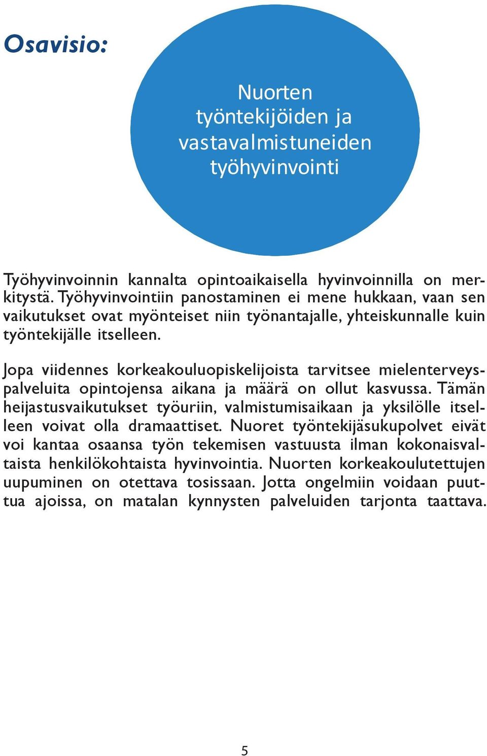 Jopa viidennes korkeakouluopiskelijoista tarvitsee mielenterveyspalveluita opintojensa aikana ja määrä on ollut kasvussa.