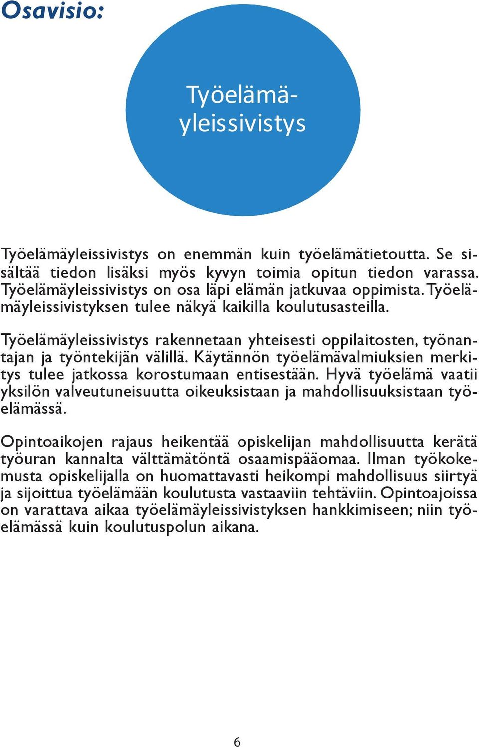 Työelämäyleissivistys rakennetaan yhteisesti oppilaitosten, työnantajan ja työntekijän välillä. Käytännön työelämävalmiuksien merkitys tulee jatkossa korostumaan entisestään.