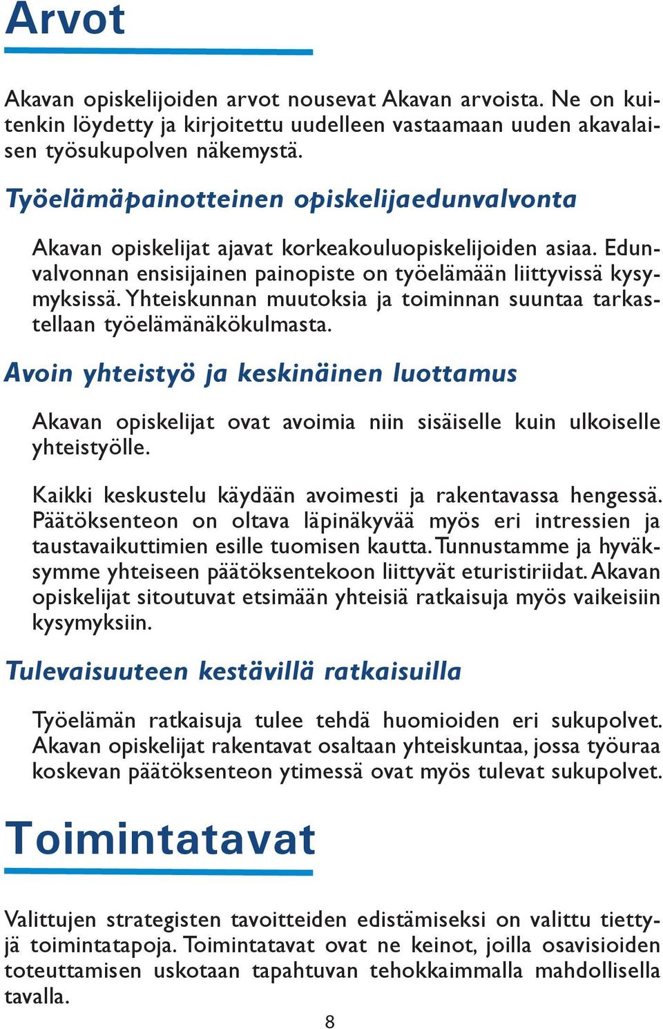 Yhteiskunnan muutoksia ja toiminnan suuntaa tarkastellaan työelämänäkökulmasta. Avoin yhteistyö ja keskinäinen luottamus Akavan opiskelijat ovat avoimia niin sisäiselle kuin ulkoiselle yhteistyölle.