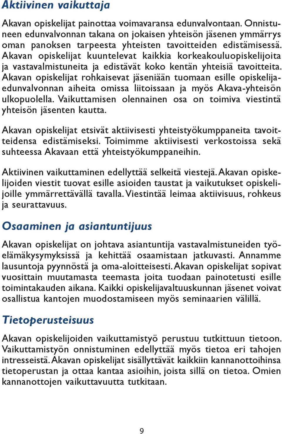 Akavan opiskelijat kuuntelevat kaikkia korkeakouluopiskelijoita ja vastavalmistuneita ja edistävät koko kentän yhteisiä tavoitteita.