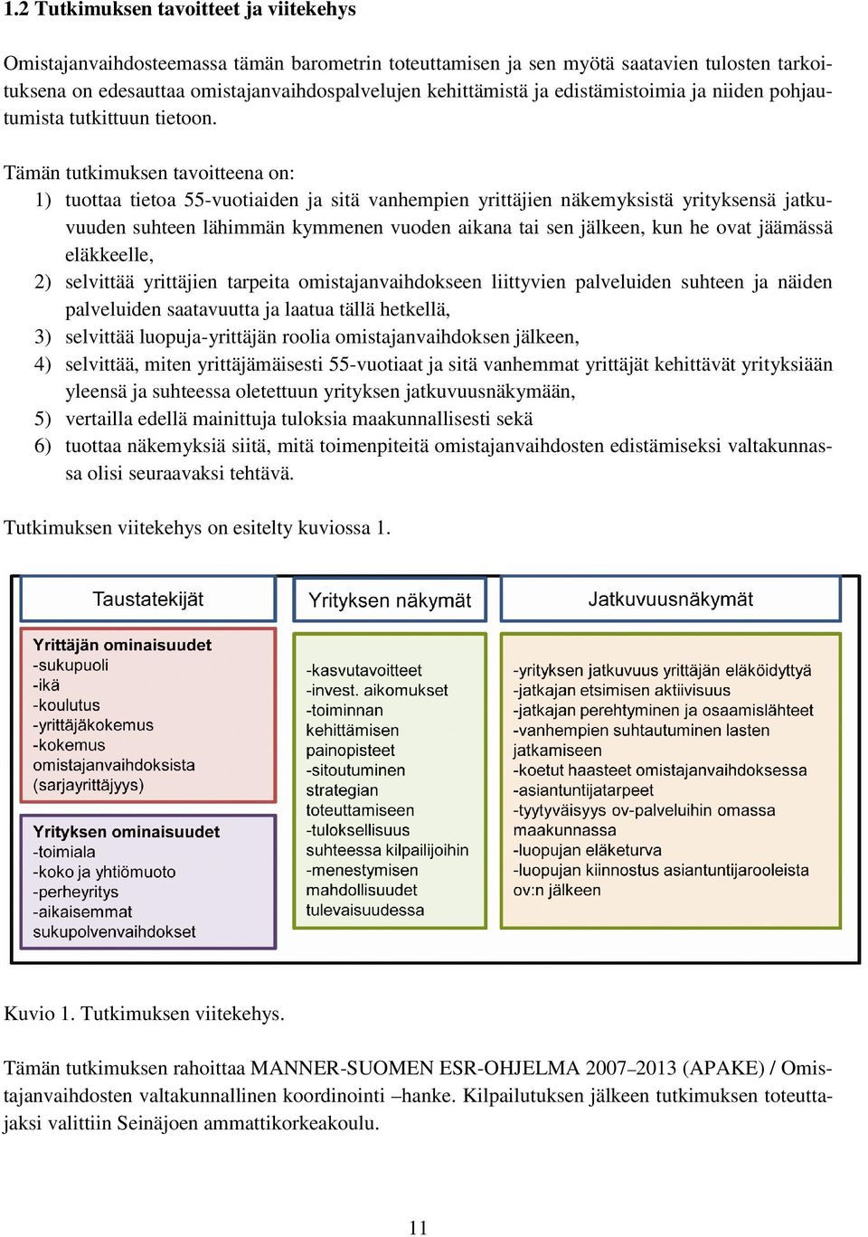 Tämän tutkimuksen tavoitteena on: 1) tuottaa tietoa 55-vuotiaiden ja sitä vanhempien yrittäjien näkemyksistä yrityksensä jatkuvuuden suhteen lähimmän kymmenen vuoden aikana tai sen jälkeen, kun he