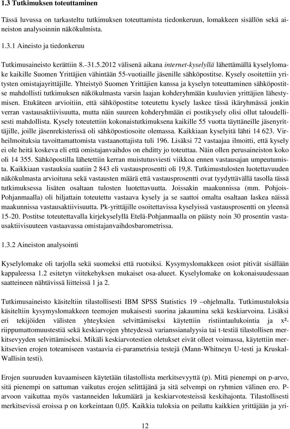 Yhteistyö Suomen Yrittäjien kanssa ja kyselyn toteuttaminen sähköpostitse mahdollisti tutkimuksen näkökulmasta varsin laajan kohderyhmään kuuluvien yrittäjien lähestymisen.