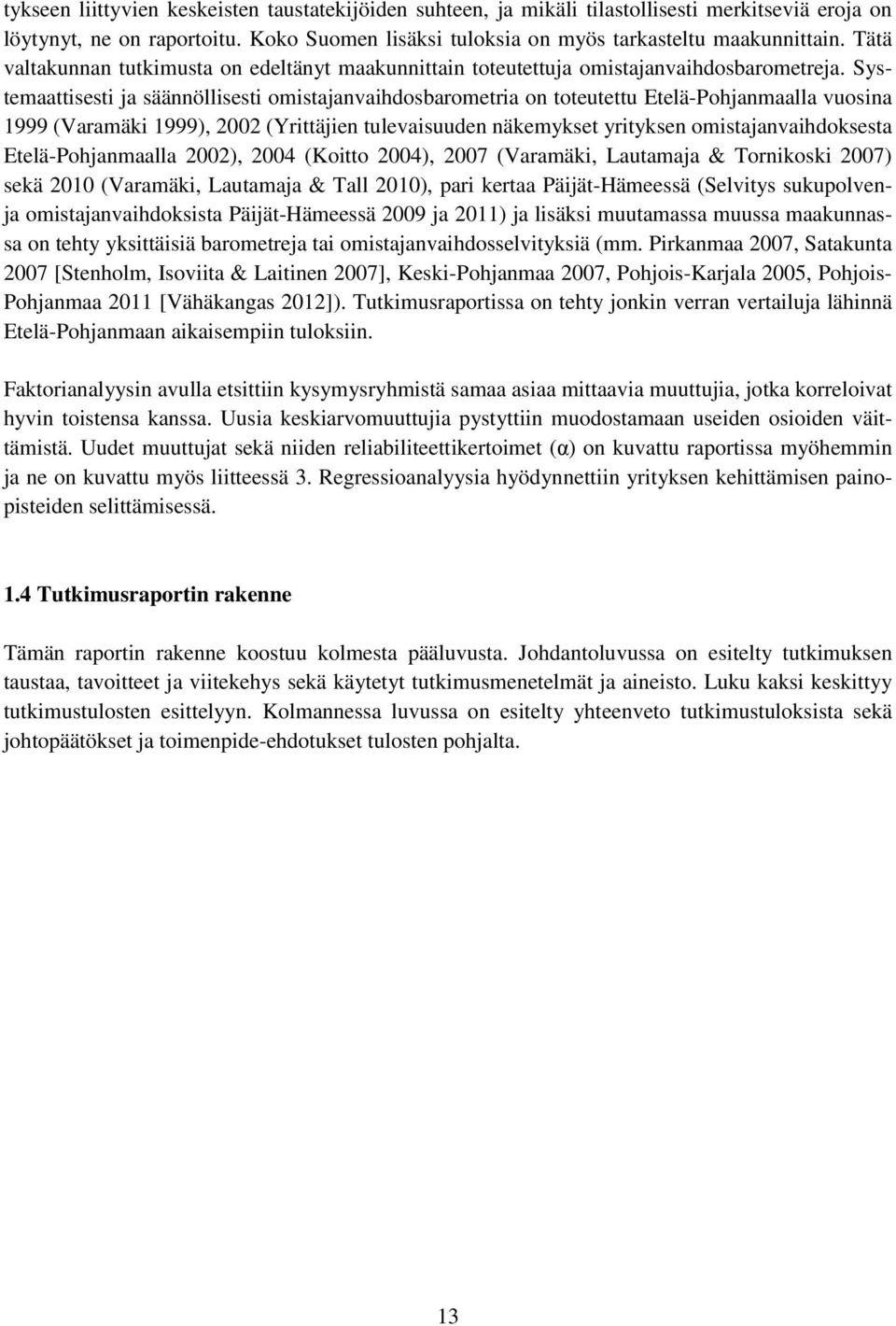 Systemaattisesti ja säännöllisesti omistajanvaihdosbarometria on toteutettu Etelä-Pohjanmaalla vuosina 1999 (Varamäki 1999), 2002 (Yrittäjien tulevaisuuden näkemykset yrityksen omistajanvaihdoksesta