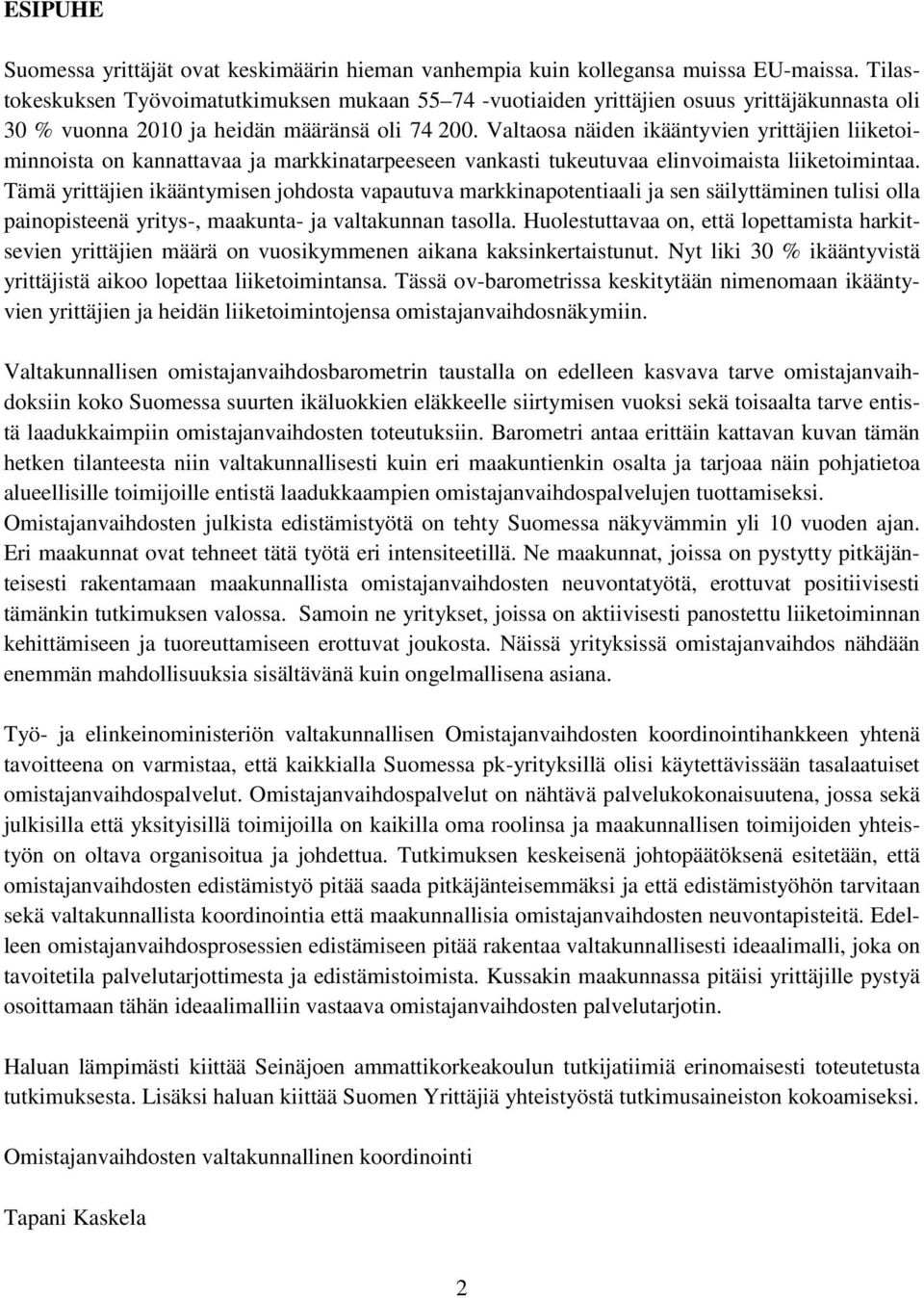 Valtaosa näiden ikääntyvien yrittäjien liiketoiminnoista on kannattavaa ja markkinatarpeeseen vankasti tukeutuvaa elinvoimaista liiketoimintaa.