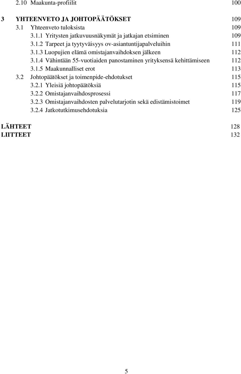 1.5 Maakunnalliset erot 113 3.2 Johtopäätökset ja toimenpide-ehdotukset 115 3.2.1 Yleisiä johtopäätöksiä 115 3.2.2 Omistajanvaihdosprosessi 117 3.2.3 Omistajanvaihdosten palvelutarjotin sekä edistämistoimet 119 3.