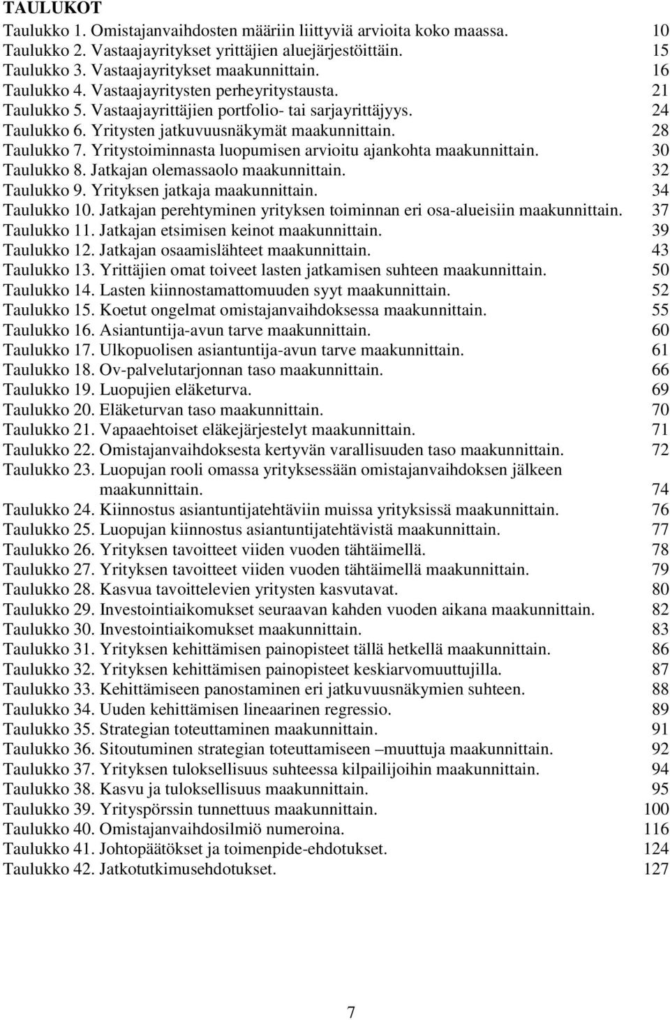 Yritystoiminnasta luopumisen arvioitu ajankohta maakunnittain. 30 Taulukko 8. Jatkajan olemassaolo maakunnittain. 32 Taulukko 9. Yrityksen jatkaja maakunnittain. 34 Taulukko 10.
