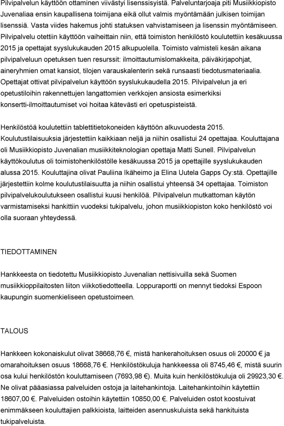 Pilvipalvelu otettiin käyttöön vaiheittain niin, että toimiston henkilöstö koulutettiin kesäkuussa 2015 ja opettajat syyslukukauden 2015 alkupuolella.