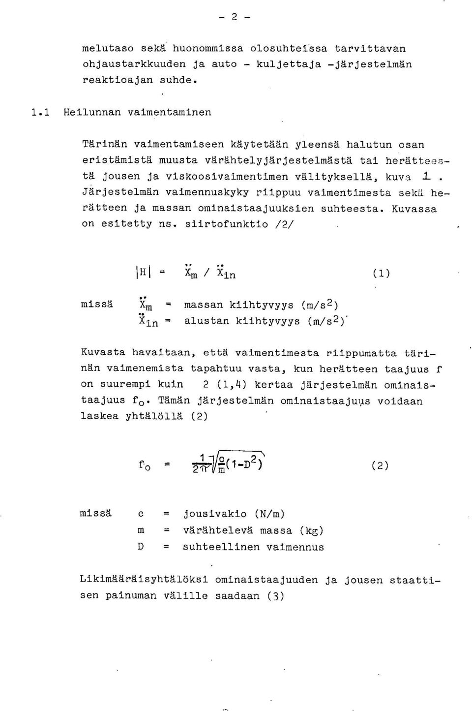 Järjestelmän vaimennuskyky riippuu vaimentimesta sekä herätteen ja massan ominaistaajuuksien suhteesta. Kuvassa on esitetty ne.