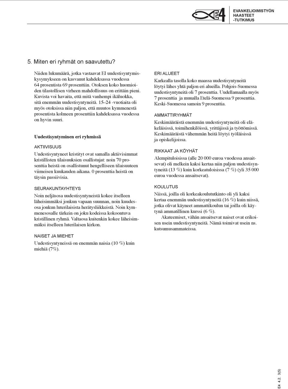 15 24 -vuotiaita oli myös otoksissa niin paljon, että muutos kymmenestä prosentista kolmeen prosenttiin kahdeksassa vuodessa on hyvin suuri.