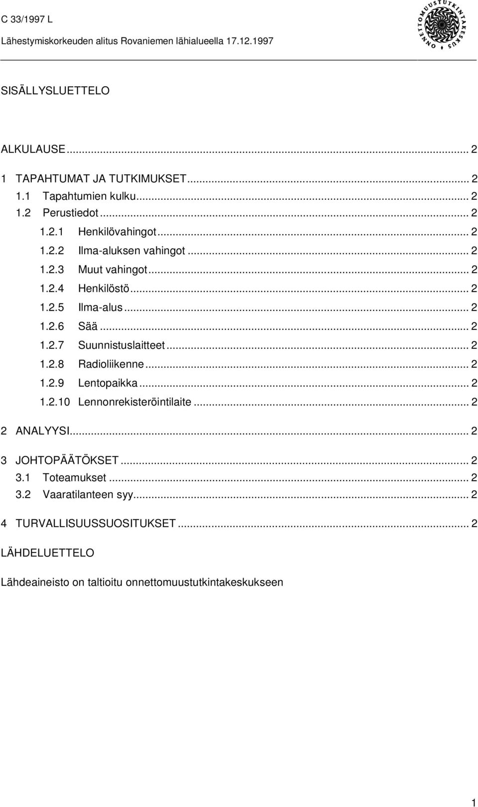 .. 2 1.2.9 Lentopaikka... 2 1.2.10 Lennonrekisteröintilaite... 2 2 ANALYYSI... 2 3 JOHTOPÄÄTÖKSET... 2 3.1 Toteamukset... 2 3.2 Vaaratilanteen syy.