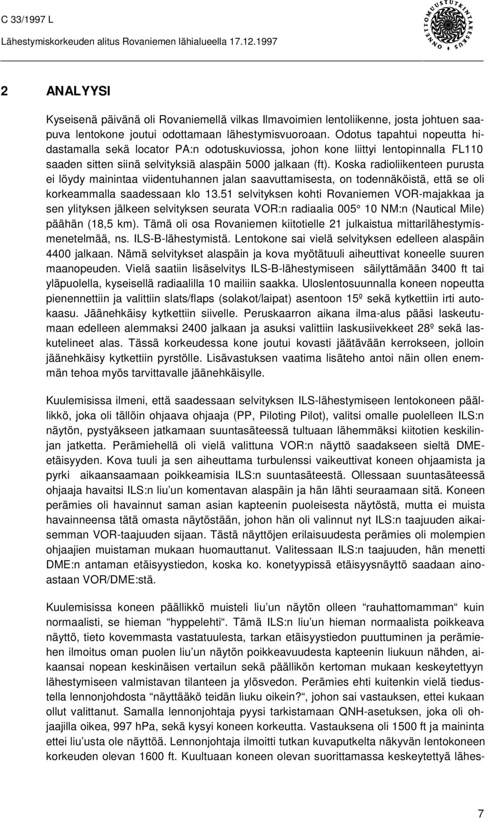 Koska radioliikenteen purusta ei löydy mainintaa viidentuhannen jalan saavuttamisesta, on todennäköistä, että se oli korkeammalla saadessaan klo 13.