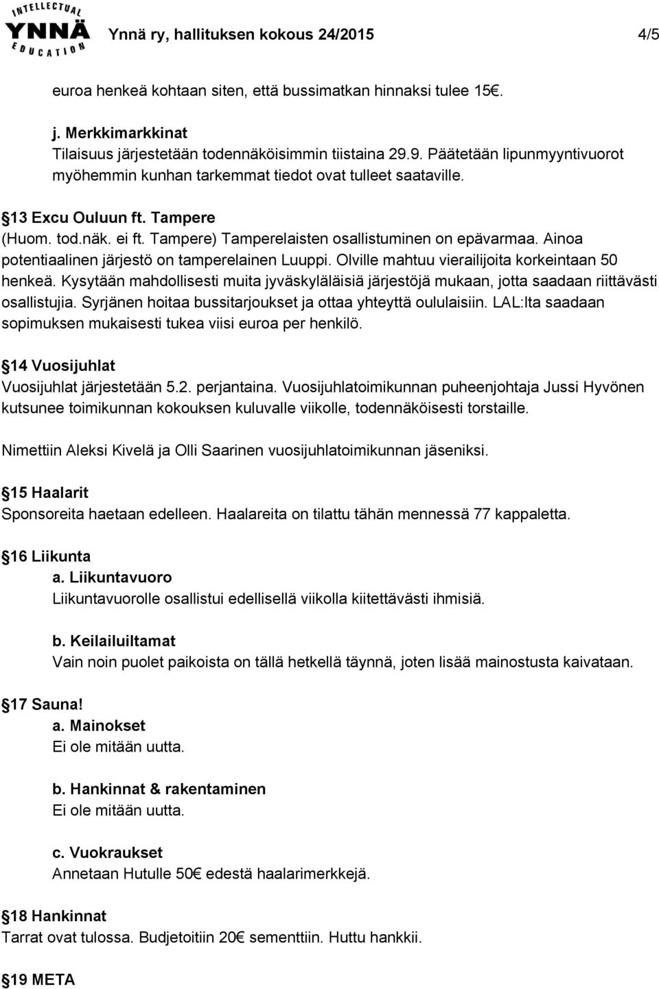 Ainoa potentiaalinen järjestö on tamperelainen Luuppi. Olville mahtuu vierailijoita korkeintaan 50 henkeä.