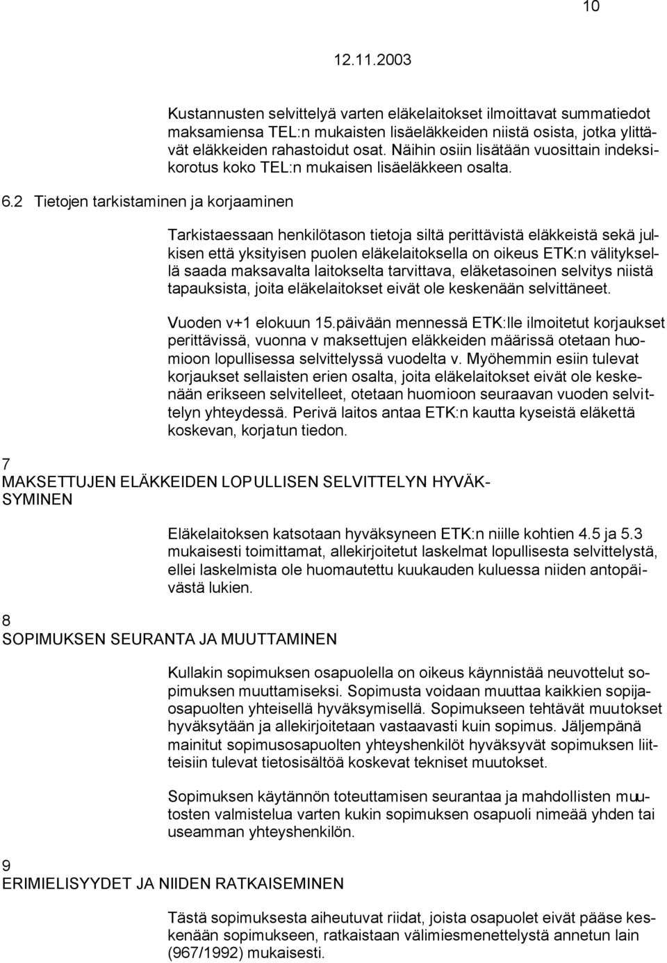 Tarkistaessaan henkilötason tietoja siltä perittävistä eläkkeistä sekä julkisen että yksityisen puolen eläkelaitoksella on oikeus ETK:n välityksellä saada maksavalta laitokselta tarvittava,