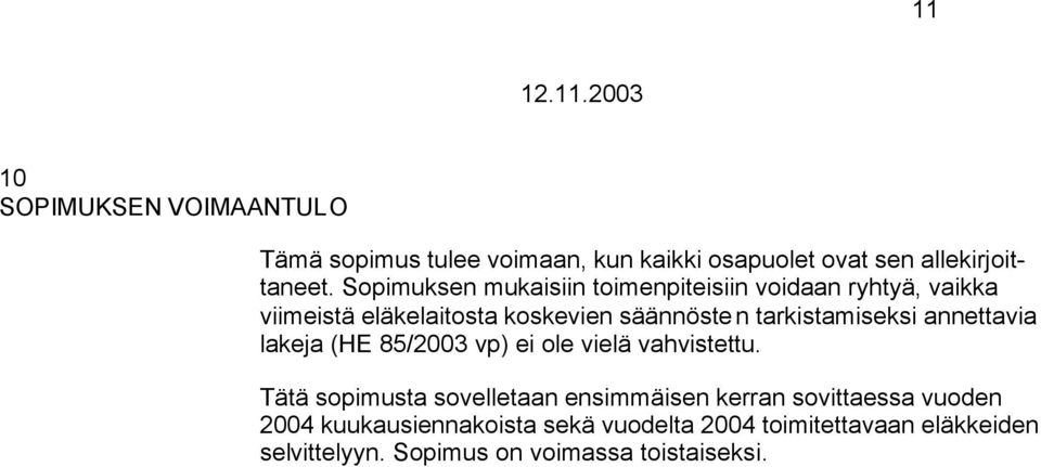 tarkistamiseksi annettavia lakeja (HE 85/2003 vp) ei ole vielä vahvistettu.