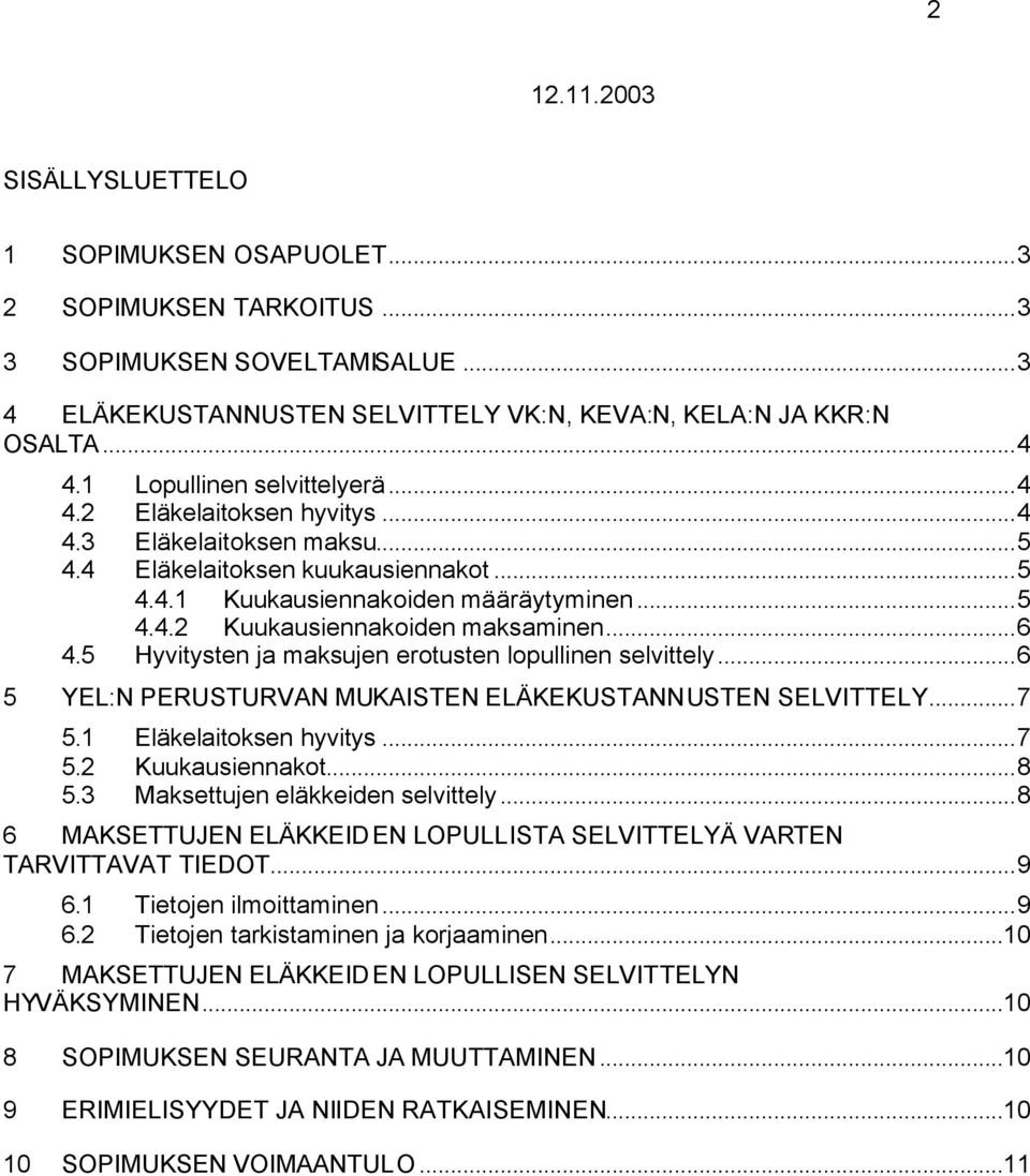 ..6 4.5 Hyvitysten ja maksujen erotusten lopullinen selvittely...6 5 YEL:N PERUSTURVAN MUKAISTEN ELÄKEKUSTANNUSTEN SELVITTELY...7 5.1 Eläkelaitoksen hyvitys...7 5.2 Kuukausiennakot...8 5.