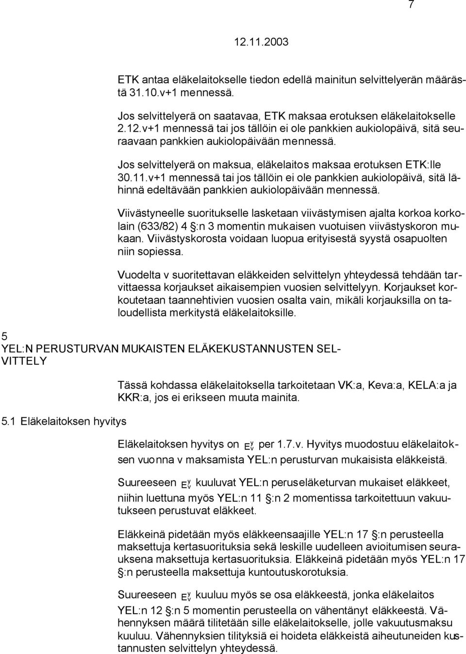 v+1 mennessä tai jos tällöin ei ole pankkien aukiolopäivä, sitä lähinnä edeltävään pankkien aukiolopäivään mennessä.