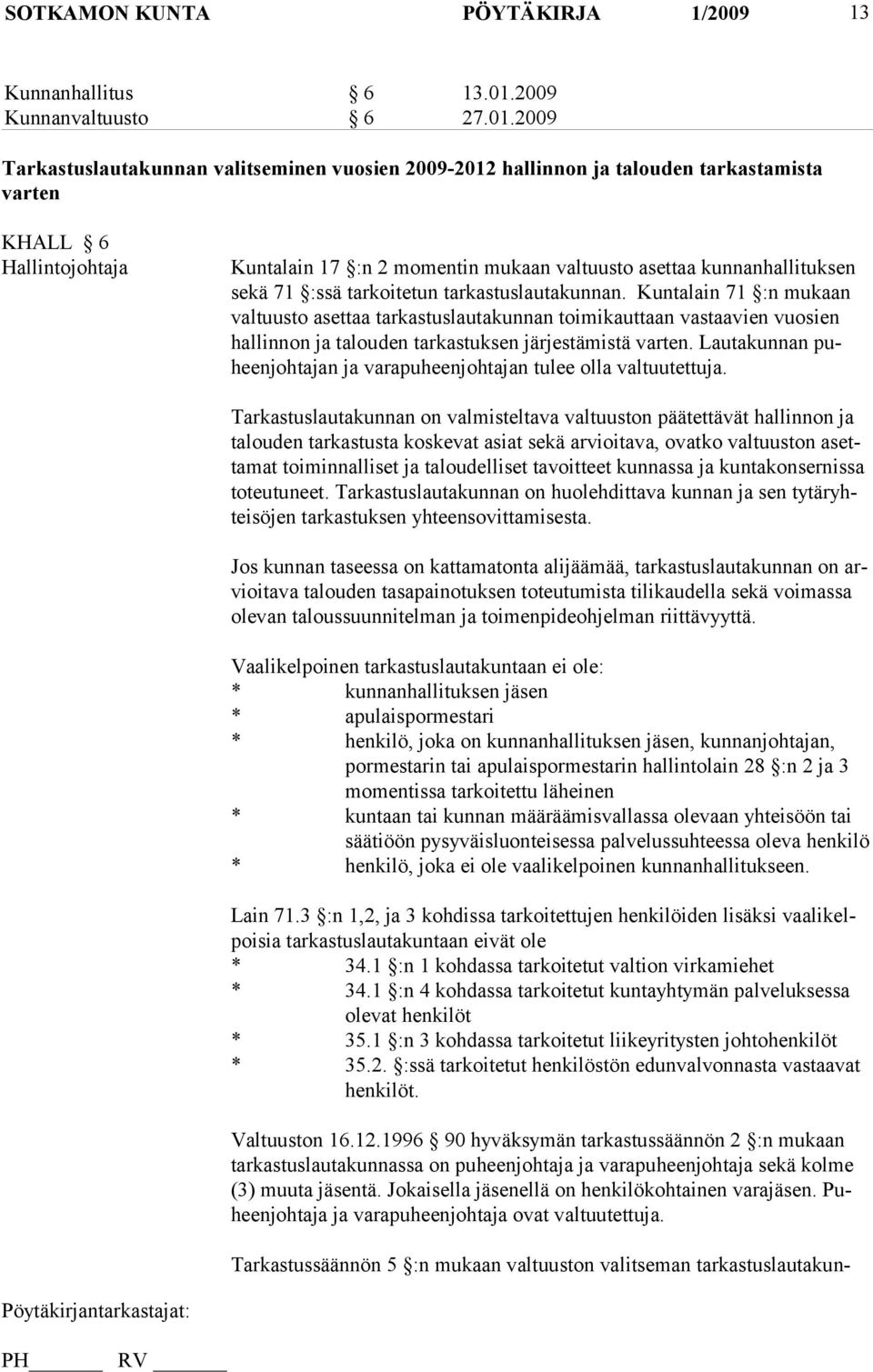 2009 Tarkastuslautakunnan valitseminen vuosien 2009-2012 hallinnon ja talouden tarkastamista varten KHALL 6 Hallintojohtaja Kuntalain 17 :n 2 momentin mukaan valtuusto asettaa kunnanhallituksen sekä