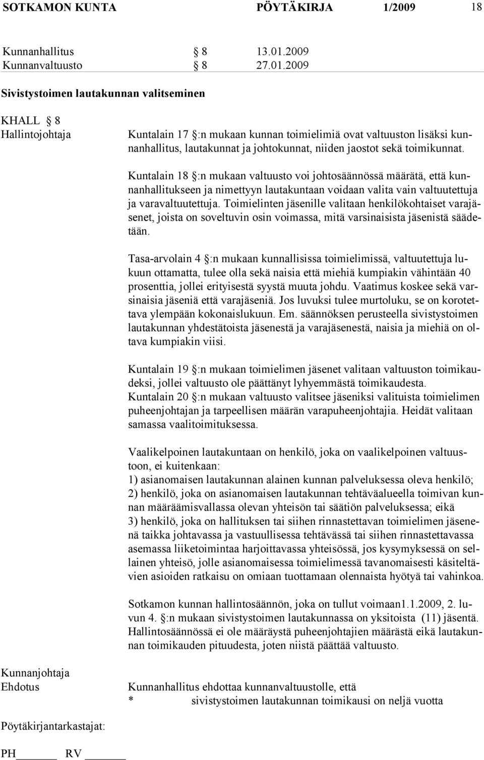 2009 Sivistystoimen lautakunnan valitseminen KHALL 8 Hallintojohtaja Kuntalain 17 :n mukaan kunnan toimielimiä ovat valtuuston lisäksi kunnanhallitus, lautakunnat ja johtokunnat, niiden jaostot sekä