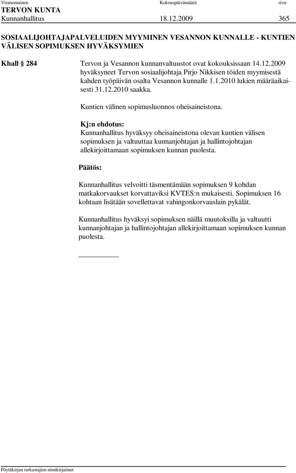 Kunnanhallitus hyväksyy oheisaineistona olevan kuntien välisen sopimuksen ja valtuuttaa kunnanjohtajan ja hallintojohtajan allekirjoittamaan sopimuksen kunnan puolesta.