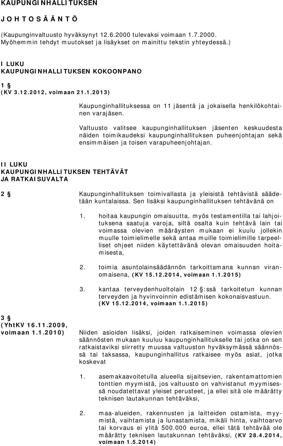 Valtuusto valitsee kaupunginhallituksen jäsenten keskuudesta näiden toimikaudeksi kaupunginhallituksen puheenjohtajan sekä ensimmäisen ja toisen varapuheenjohtajan.