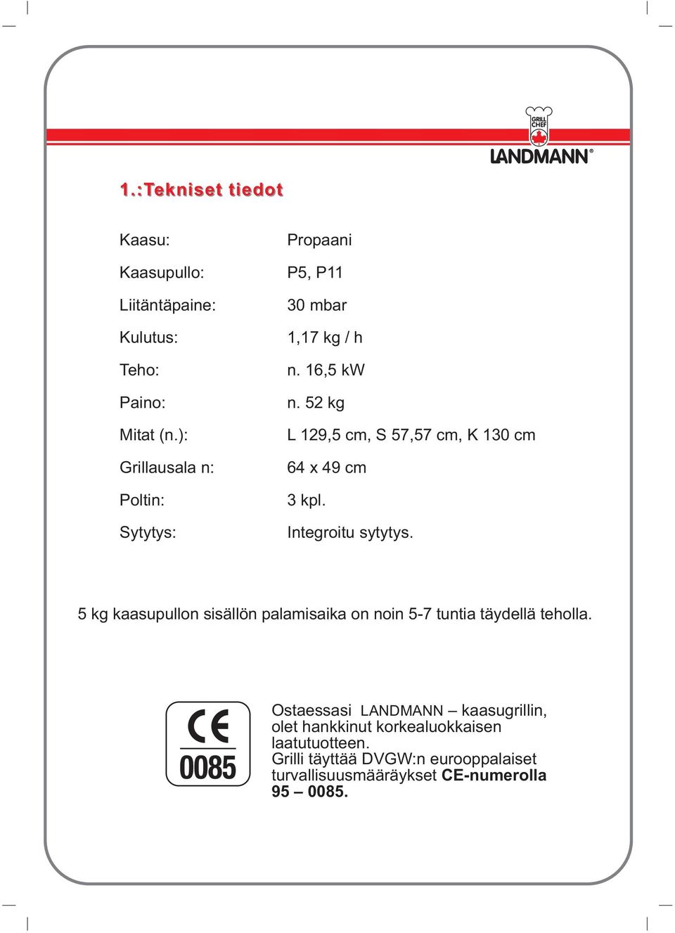 52 kg L 129,5 cm, S 57,57 cm, K 130 cm 64 x 49 cm 3 kpl. Integroitu sytytys.