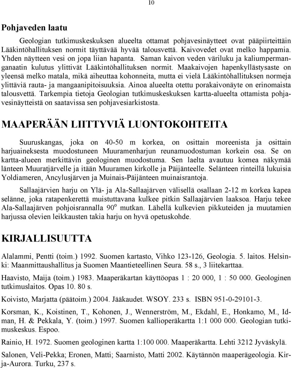 Maakaivojen hapenkyllästysaste on yleensä melko matala, mikä aiheuttaa kohonneita, mutta ei vielä Lääkintöhallituksen normeja ylittäviä rauta- ja mangaanipitoisuuksia.