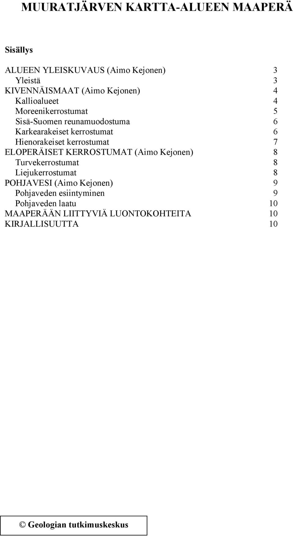 kerrostumat 7 ELOPERÄISET KERROSTUMAT (Aimo Kejonen) 8 Turvekerrostumat 8 Liejukerrostumat 8 POHJAVESI (Aimo Kejonen)