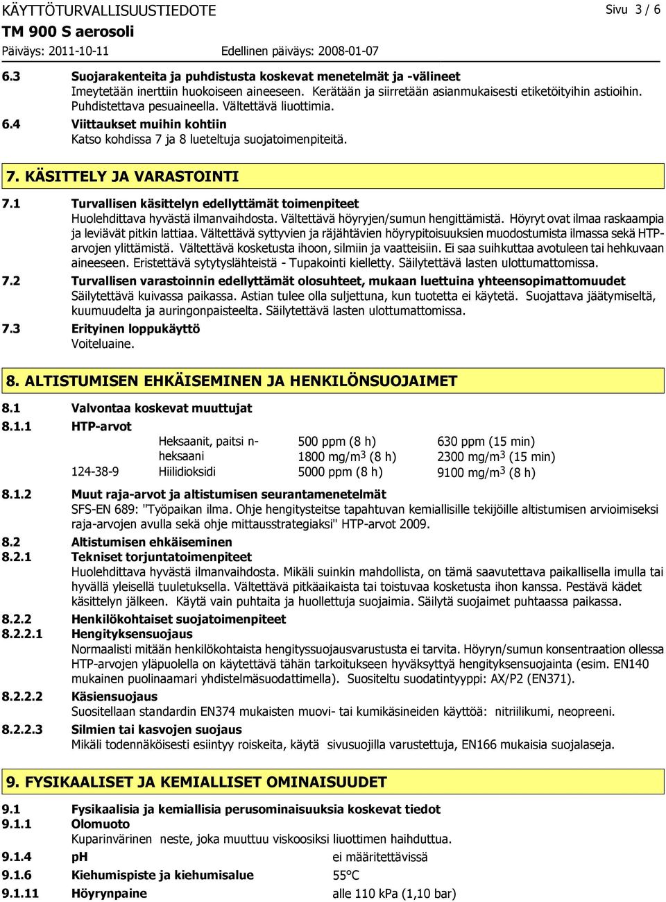 7. KÄSITTELY JA VARASTOINTI 7.1 Turvallisen käsittelyn edellyttämät toimenpiteet Huolehdittava hyvästä ilmanvaihdosta. Vältettävä höyryjen/sumun hengittämistä.