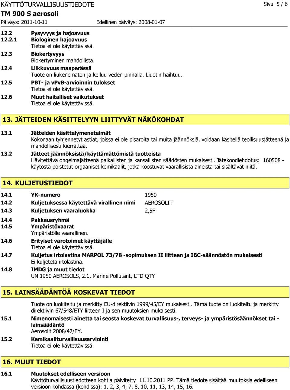 1 Jätteiden käsittelymenetelmät Kokonaan tyhjennetyt astiat, joissa ei ole pisaroita tai muita jäännöksiä, voidaan käsitellä teollisuusjätteenä ja mahdollisesti kierrättää. 13.