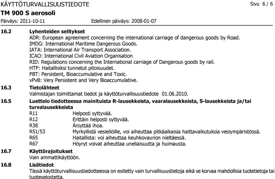 HTP: Haitallisiksi tunnetut pitoisuudet. PBT: Persistent, Bioaccumulative and Toxic. vpvb: Very Persistent and Very Bioaccumulative. 16.