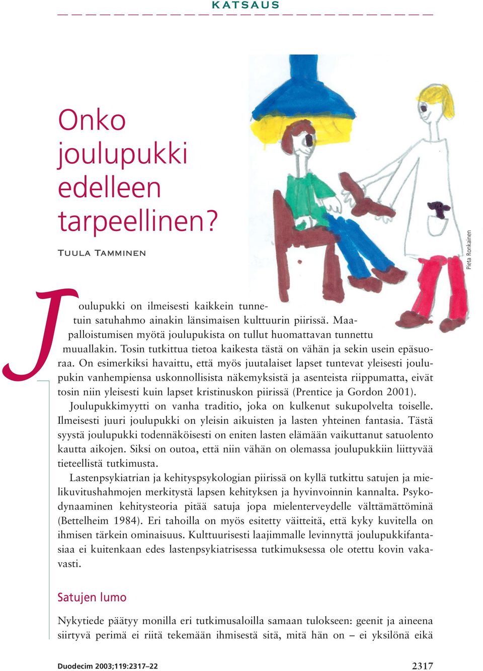 On esimerkiksi havaittu, että myös juutalaiset lapset tuntevat yleisesti joulupukin vanhempiensa uskonnollisista näkemyksistä ja asenteista riippumatta, eivät tosin niin yleisesti kuin lapset