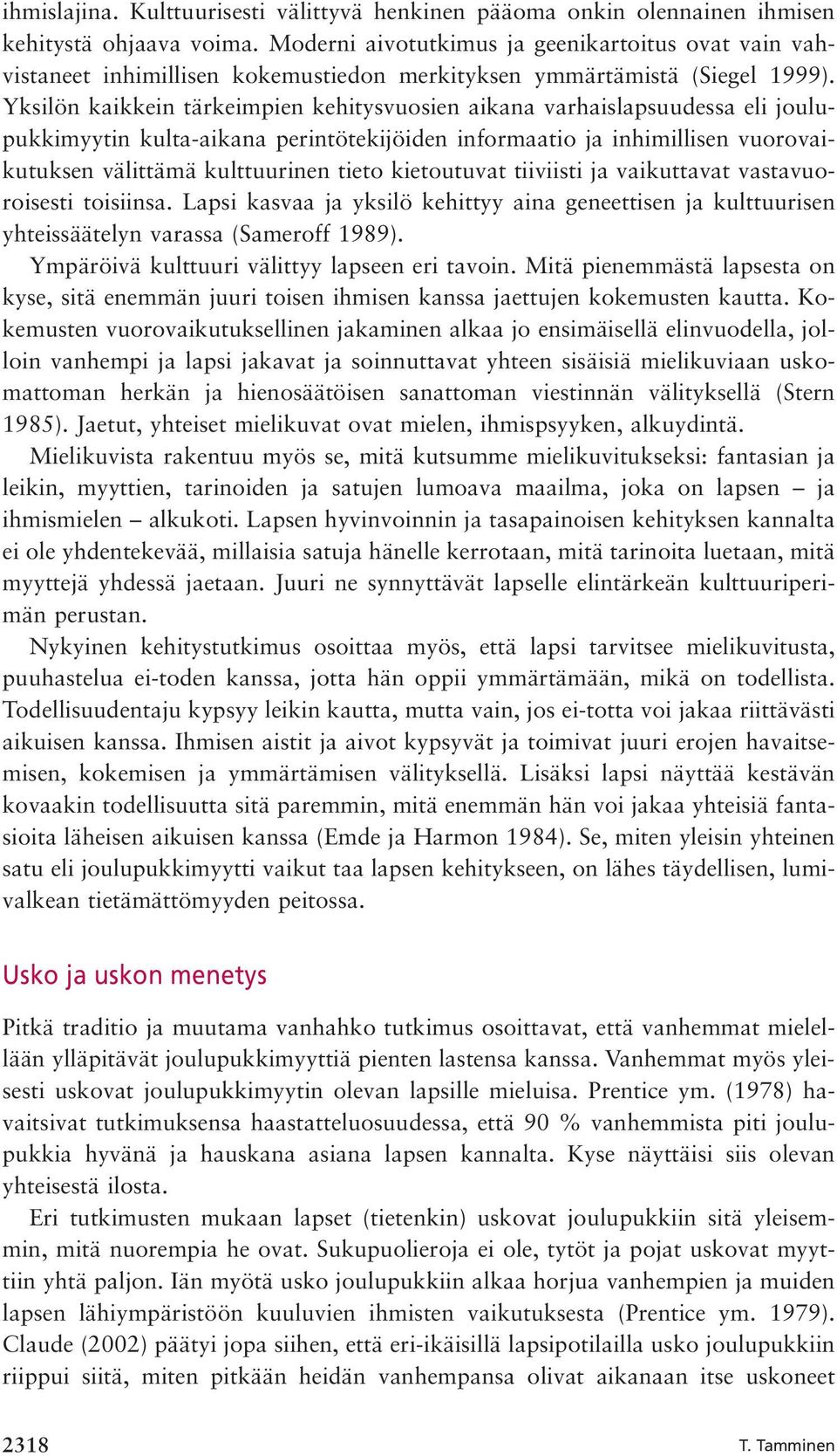 Yksilön kaikkein tärkeimpien kehitysvuosien aikana varhaislapsuudessa eli joulupukkimyytin kulta-aikana perintötekijöiden informaatio ja inhimillisen vuorovaikutuksen välittämä kulttuurinen tieto
