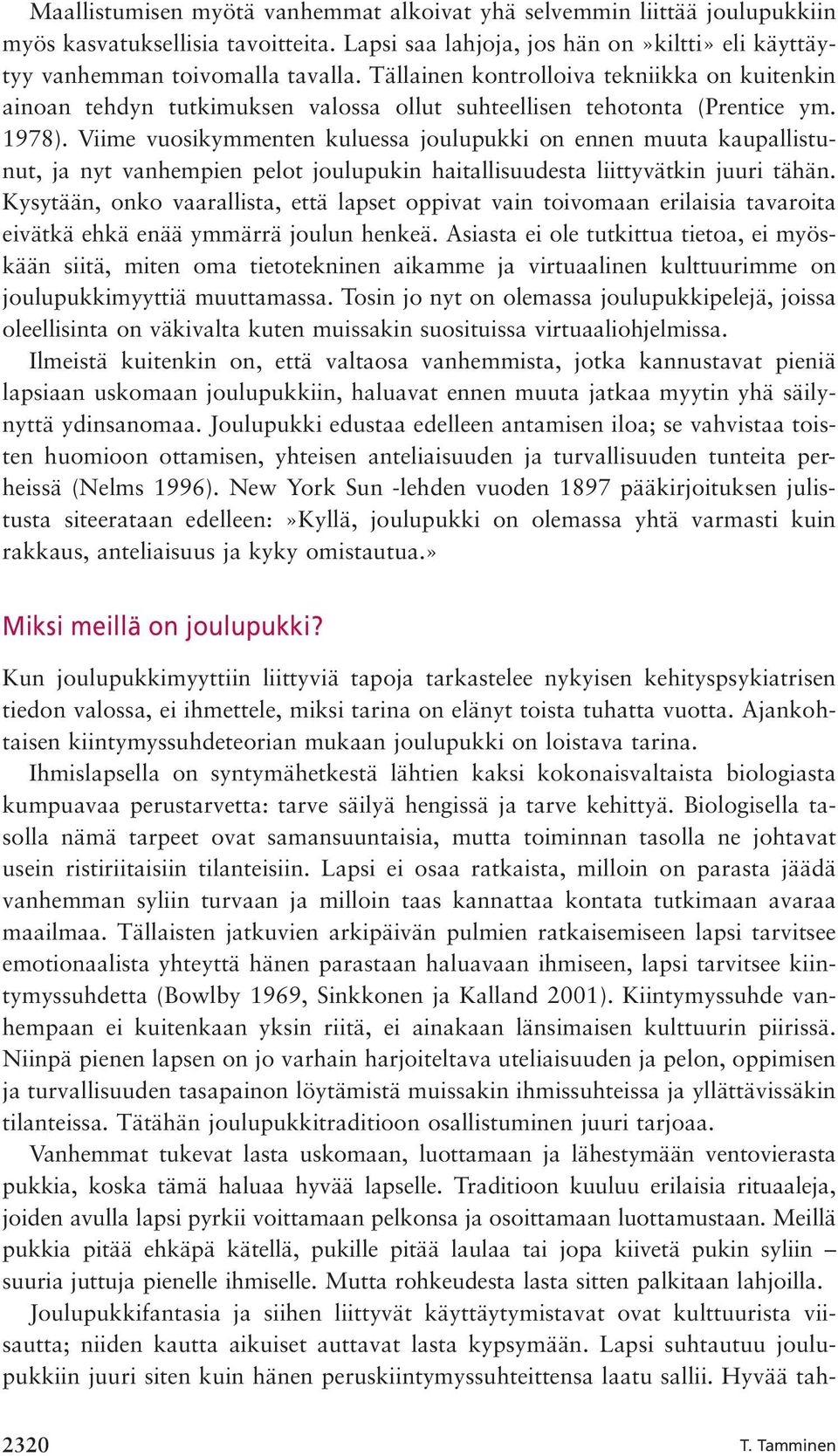 Viime vuosikymmenten kuluessa joulupukki on ennen muuta kaupallistunut, ja nyt vanhempien pelot joulupukin haitallisuudesta liittyvätkin juuri tähän.