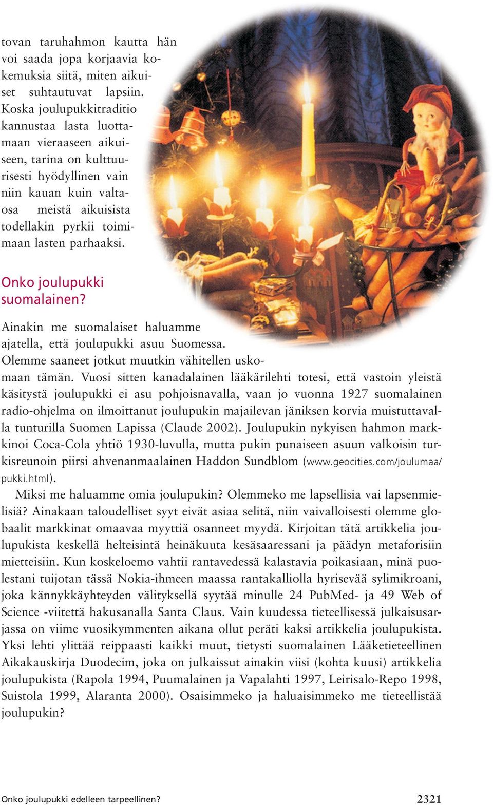 parhaaksi. Onko joulupukki suomalainen? Ainakin me suomalaiset haluamme ajatella, että joulupukki asuu Suomessa. Olemme saaneet jotkut muutkin vähitellen uskomaan tämän.